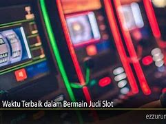 Waktu Terbaik Main Judi Slot Online